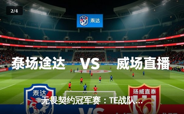 无畏契约冠军赛：TE战队鏖战五局力克GEN，昂首挺进四强 - 2