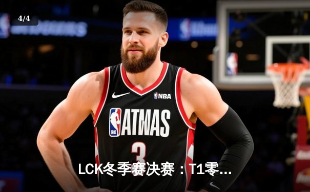 LCK冬季赛决赛：T1零封GEN.G，Faker斩获FMVP创历史第五冠 - 4