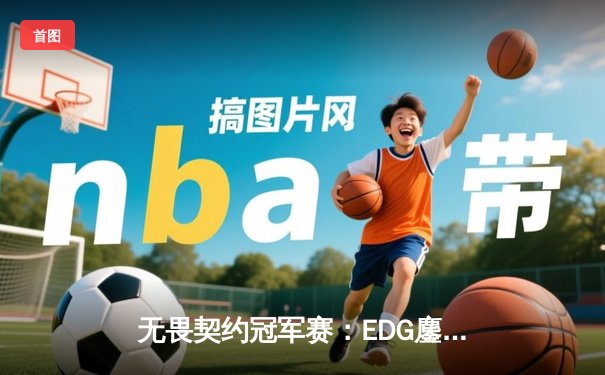 无畏契约冠军赛：EDG鏖战五局惜败PRX，中国电竞创历史最佳战绩