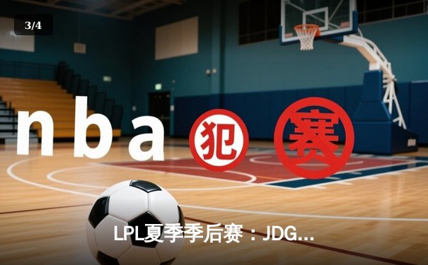 LPL夏季季后赛：JDG鏖战五局险胜TES，369酒桶关键开团锁定胜局 - 3