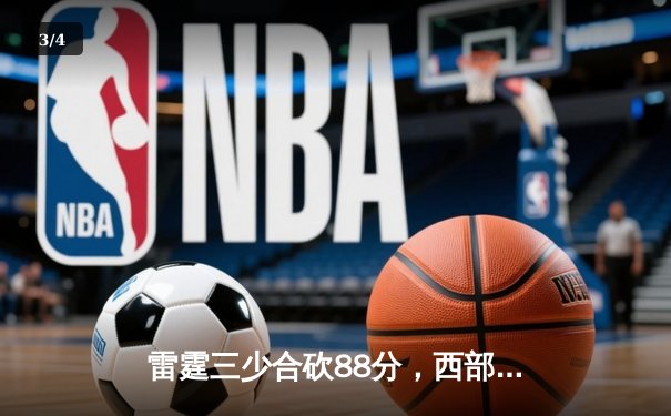 雷霆三少合砍88分，西部半决赛逆转掘金总比分3-2领先 - 3