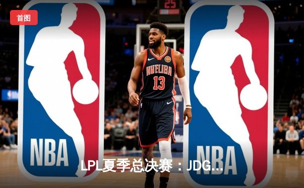 LPL夏季总决赛：JDG鏖战五局力克BLG，369纳尔天神下凡锁定世界赛席位