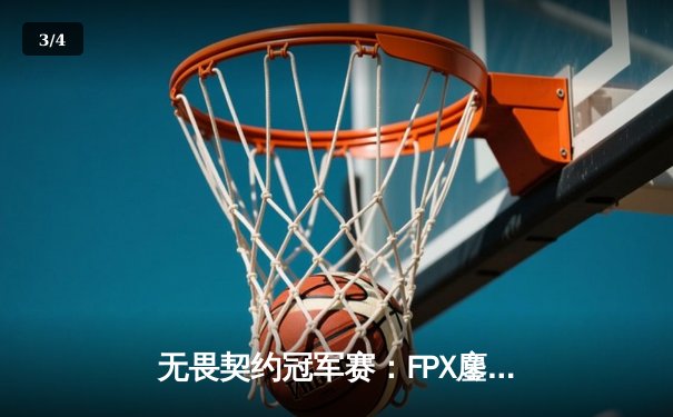 无畏契约冠军赛：FPX鏖战五局力克EDG斩获中国赛区首冠 - 3